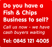 Do you have a fish & chip business for sale? Call the experts 0845 121 4005